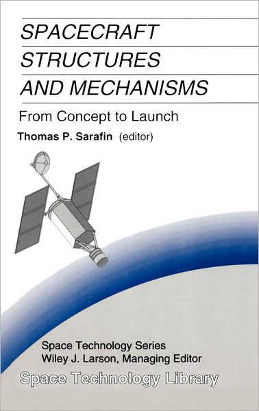 Thomas P Sarafin · Spacecraft Structures and Mechanisms: From Concept to Launch - Space Technology Library (Hardcover Book) (1995)