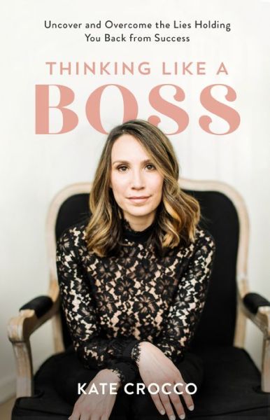 Cover for Kate Crocco · Thinking Like a Boss: Uncover and Overcome the Lies Holding You Back from Success (Hardcover Book) (2020)