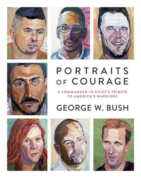 Cover for George W. Bush · Portraits of Courage: A Commander in Chief's Tribute to America's Warriors (Hardcover Book) (2017)