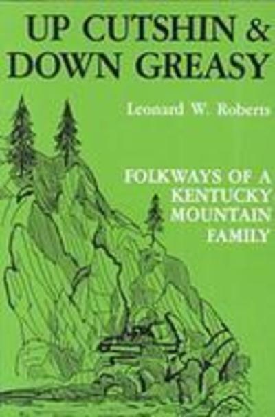 Cover for Leonard W. Roberts · Up Cutshin and Down Greasy: Folkways of a Kentucky Mountain Family (Taschenbuch) (1988)