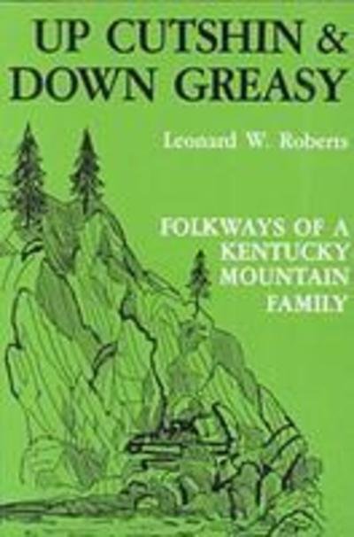 Cover for Leonard W. Roberts · Up Cutshin and Down Greasy: Folkways of a Kentucky Mountain Family (Paperback Book) (1988)