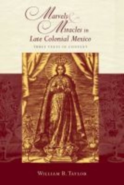 Cover for William B. Taylor · Marvels and Miracles in Late Colonial Mexico: Three Texts in Context - Religions of the Americas Series (Paperback Book) (2019)