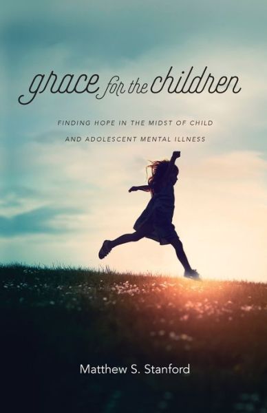 Cover for Matthew S. Stanford · Grace for the Children – Finding Hope in the Midst of Child and Adolescent Mental Illness (Paperback Book) (2019)