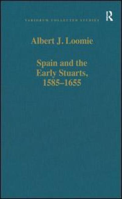 Cover for Albert J. Loomie · Spain and the Early Stuarts, 1585-1655 - Variorum Collected Studies (Hardcover Book) [New edition] (1996)