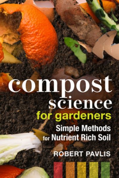 Cover for Robert Pavlis · Compost Science for Gardeners: Simple Methods for Nutrient-Rich Soil - Garden Science Series (Pocketbok) (2023)