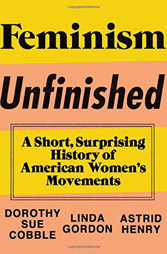 Cover for Dorothy Sue Cobble · Feminism Unfinished: A Short, Surprising History of American Women's Movements (Hardcover Book) (2014)