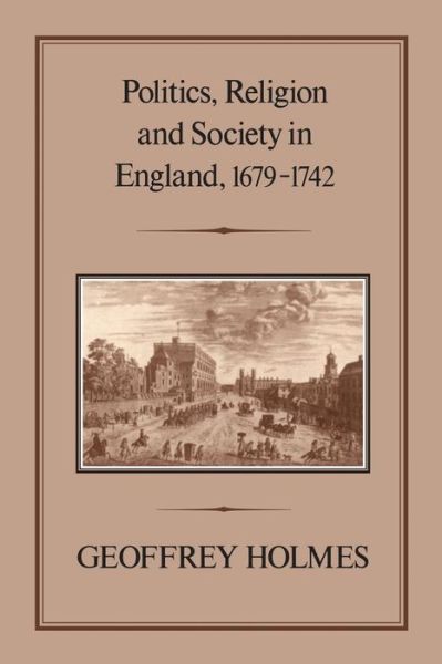 Cover for Geoffrey Holmes · Politics, Religion and Society in England, 1679-1742 (Taschenbuch) (1986)