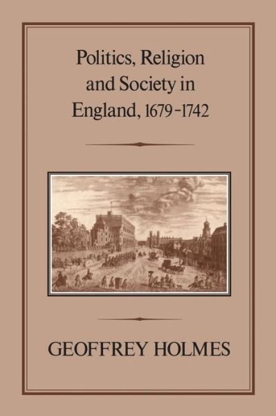 Cover for Geoffrey Holmes · Politics, Religion and Society in England, 1679-1742 (Paperback Book) (1986)