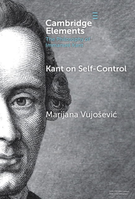 Cover for Vujosevic, Marijana (Universiteit Leiden and Rijksuniversiteit Groningen, The Netherlands) · Kant on Self-Control - Elements in the Philosophy of Immanuel Kant (Hardcover Book) (2024)