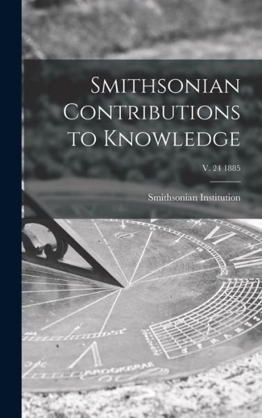 Cover for Smithsonian Institution · Smithsonian Contributions to Knowledge; v. 24 1885 (Hardcover Book) (2021)