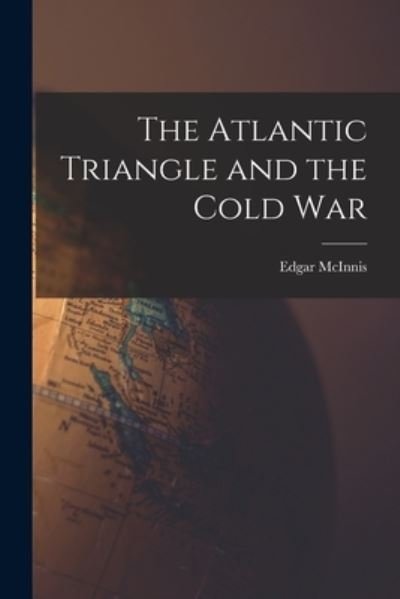 Cover for Edgar 1899-1973 McInnis · The Atlantic Triangle and the Cold War (Pocketbok) (2021)