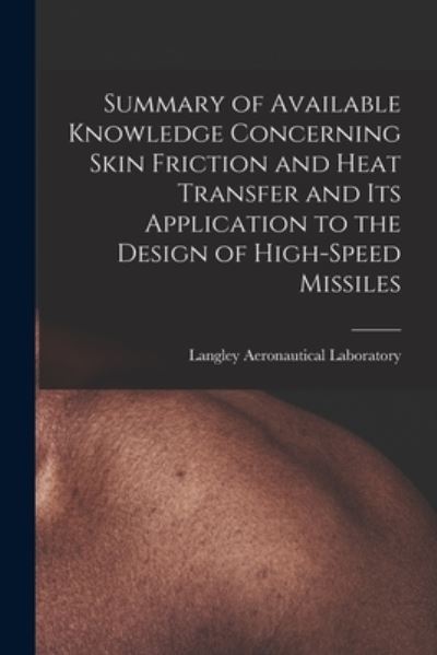 Cover for Langley Aeronautical Laboratory · Summary of Available Knowledge Concerning Skin Friction and Heat Transfer and Its Application to the Design of High-speed Missiles (Paperback Book) (2021)