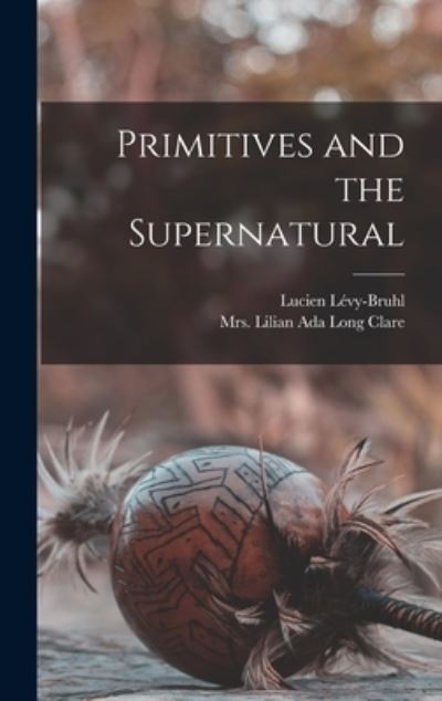 Cover for Lucien Lévy-Bruhl · Primitives and the Supernatural (Buch) (2022)