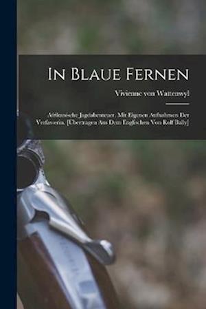 Cover for Vivienne Von Wattenwyl · In Blaue Fernen; Afrikanische Jagdabenteuer. Mit Eigenen Aufnahmen der Verfasserin. [Übertragen Aus Dem Englischen Von Rolf Bally] (Book) (2022)