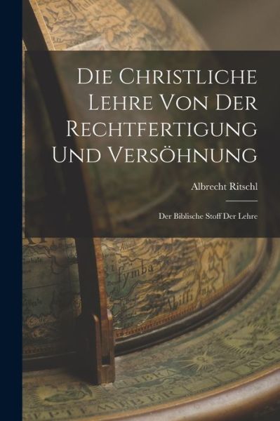 Die Christliche Lehre Von der Rechtfertigung und Versöhnung - Albrecht Ritschl - Bøger - Creative Media Partners, LLC - 9781016808767 - 27. oktober 2022
