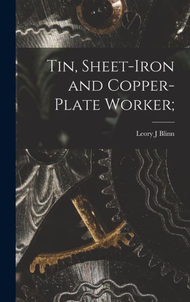 Cover for Leory J. Blinn · Tin, Sheet-Iron and Copper-Plate Worker; (Book) (2022)