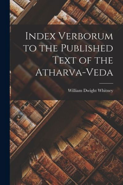 Index Verborum to the Published Text of the Atharva-Veda - William Dwight Whitney - Books - Creative Media Partners, LLC - 9781018482767 - October 27, 2022