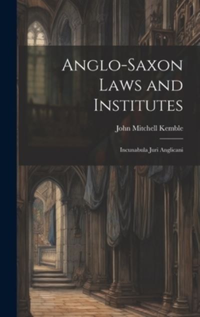 Cover for John Mitchell Kemble · Anglo-Saxon Laws and Institutes (Book) (2023)