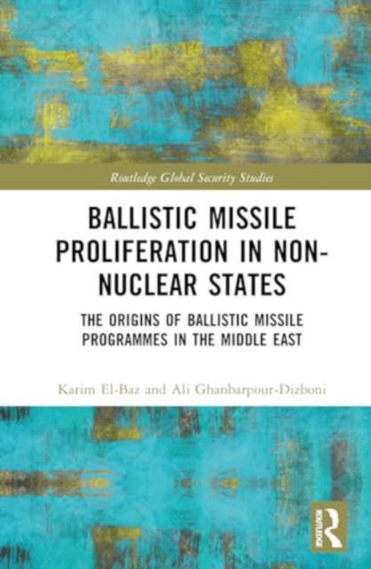 Cover for Karim El-Baz · Ballistic Missile Proliferation in Non-Nuclear States: The Origins of Ballistic Missile Programmes in the Middle East - Routledge Global Security Studies (Hardcover Book) (2024)