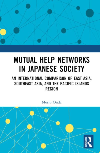 Cover for Onda, Morio (The University of Shimane, Japan) · Mutual Help Networks in Japanese Society: An International Comparison of East Asia, Southeast Asia, and the Pacific Islands Region (Hardcover Book) (2024)