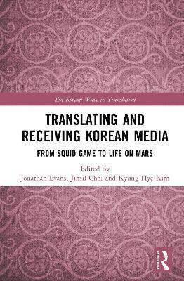 Translating and Receiving Korean Media: From Squid Game to Life on Mars - The Korean Wave in Translation -  - Books - Taylor & Francis Ltd - 9781032974767 - June 27, 2025