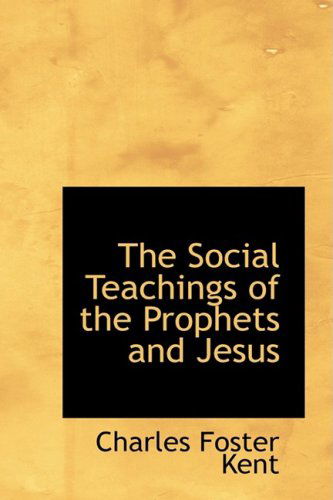 Cover for Charles Foster Kent · The Social Teachings of the Prophets and Jesus (Paperback Book) (2009)