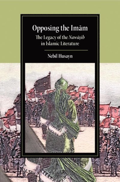 Cover for Husayn, Nebil (University of Miami) · Opposing the Imam: The Legacy of the Nawasib in Islamic Literature - Cambridge Studies in Islamic Civilization (Taschenbuch) (2022)