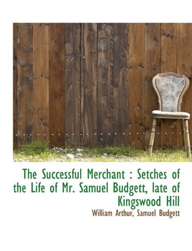 Cover for William Arthur · The Successful Merchant: Setches of the Life of Mr. Samuel Budgett, Late of Kingswood Hill (Hardcover Book) (2009)