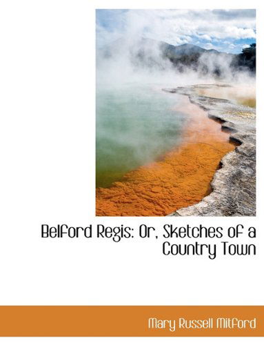 Belford Regis: Or, Sketches of a Country Town - Mary Russell Mitford - Kirjat - BiblioLife - 9781116997767 - keskiviikko 11. marraskuuta 2009