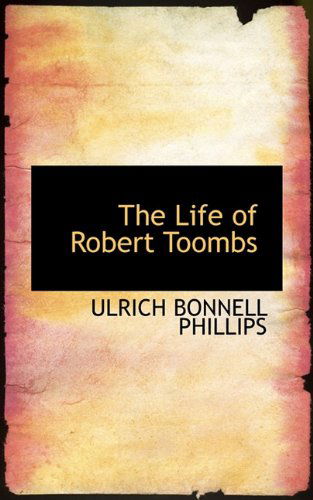 Cover for Ulrich Bonnell Phillips · The Life of Robert Toombs (Hardcover Book) (2009)