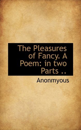 Cover for Anonmyous · The Pleasures of Fancy. a Poem: in Two Parts .. (Pocketbok) (2009)