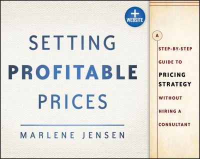 Setting Profitable Prices, + Website: A Step-by-Step Guide to Pricing Strategy--Without Hiring a Consultant - Marlene Jensen - Boeken - John Wiley & Sons Inc - 9781118430767 - 12 maart 2013