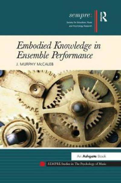 J.Murphy McCaleb · Embodied Knowledge in Ensemble Performance - SEMPRE Studies in The Psychology of Music (Pocketbok) (2016)