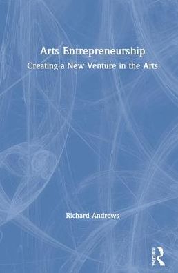 Cover for Richard Andrews · Arts Entrepreneurship: Creating a New Venture in the Arts (Inbunden Bok) (2019)