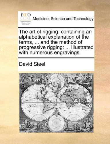 Cover for David Steel · The Art of Rigging: Containing an Alphabetical Explanation of the Terms, ... and the Method of Progressive Rigging: ... Illustrated with N (Paperback Book) (2010)