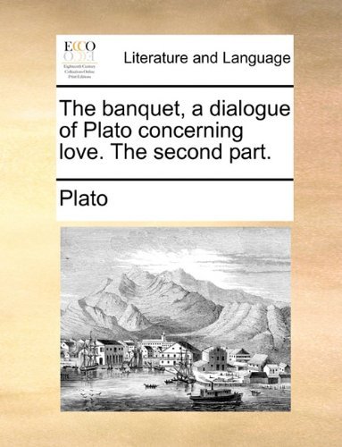 Cover for Plato · The Banquet, a Dialogue of Plato Concerning Love. the Second Part. (Paperback Bog) (2010)