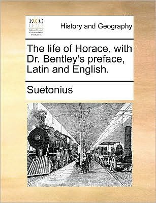 Cover for C Suetonius Tranquillus · The Life of Horace, with Dr. Bentley's Preface, Latin and English. (Paperback Book) (2010)