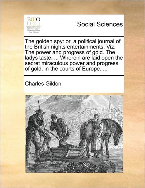 Cover for Charles Gildon · The Golden Spy: Or, a Political Journal of the British Nights Entertainments. Viz. the Power and Progress of Gold. the Ladys Taste. .. (Taschenbuch) (2010)