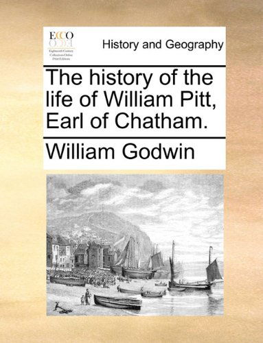 Cover for William Godwin · The History of the Life of William Pitt, Earl of Chatham. (Paperback Book) (2010)