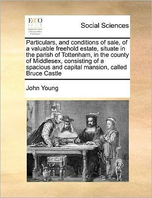 Cover for John Young · Particulars, and Conditions of Sale, of a Valuable Freehold Estate, Situate in the Parish of Tottenham, in the County of Middlesex, Consisting of a Sp (Paperback Book) (2010)