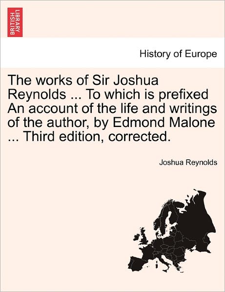 Cover for Joshua Reynolds · The Works of Sir Joshua Reynolds ... to Which is Prefixed an Account of the Life and Writings of the Author, by Edmond Malone ... Third Edition, Corrected (Pocketbok) (2011)