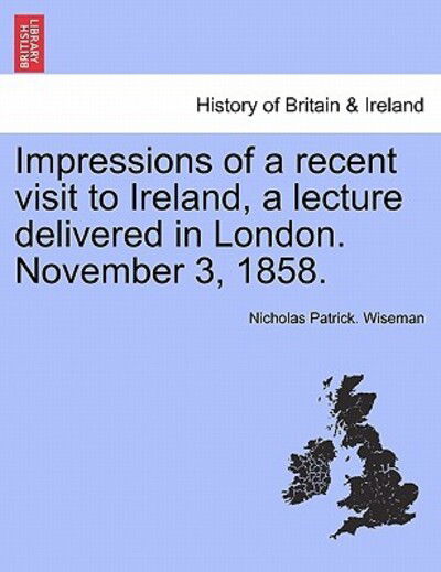 Cover for Nicholas Patrick Wiseman · Impressions of a Recent Visit to Ireland, a Lecture Delivered in London. November 3, 1858. (Paperback Book) (2011)