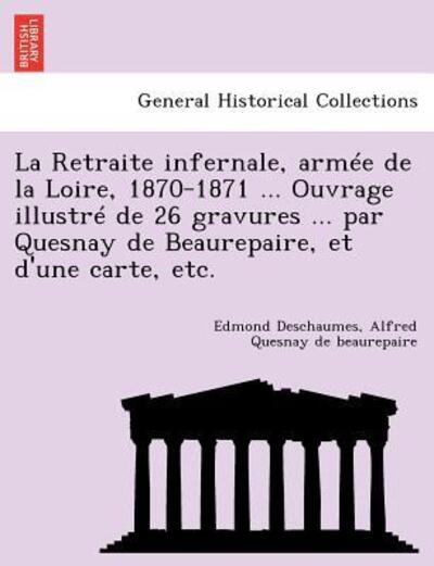 Cover for Edmond Deschaumes · La Retraite Infernale, Armee De La Loire, 1870-1871 ... Ouvrage Illustre De 26 Gravures ... Par Quesnay De Beaurepaire, et D'une Carte, Etc. (Paperback Book) (2011)