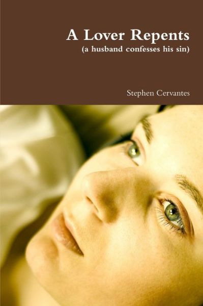 A Lover Repents - Stephen Cervantes - Książki - Lulu Press Inc - 9781257816767 - 6 czerwca 2011