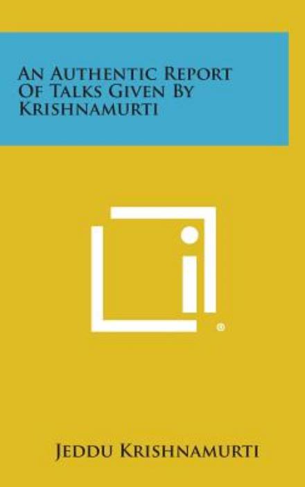 An Authentic Report of Talks Given by Krishnamurti - Jeddu Krishnamurti - Books - Literary Licensing, LLC - 9781258835767 - October 27, 2013