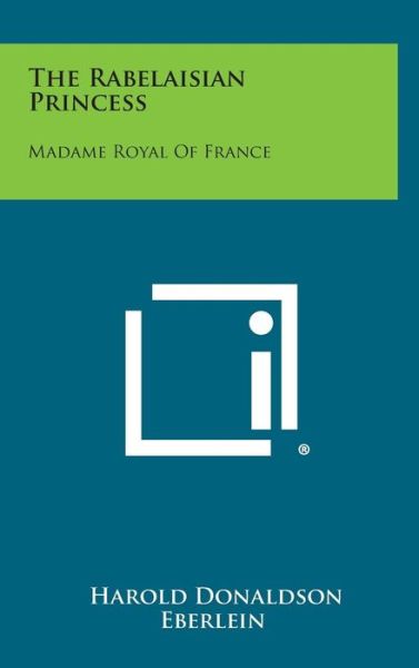 Cover for Harold Donaldson Eberlein · The Rabelaisian Princess: Madame Royal of France (Inbunden Bok) (2013)