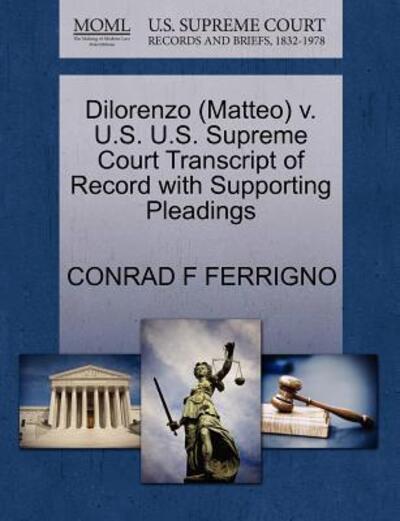 Cover for Conrad F Ferrigno · Dilorenzo (Matteo) V. U.s. U.s. Supreme Court Transcript of Record with Supporting Pleadings (Paperback Book) (2011)