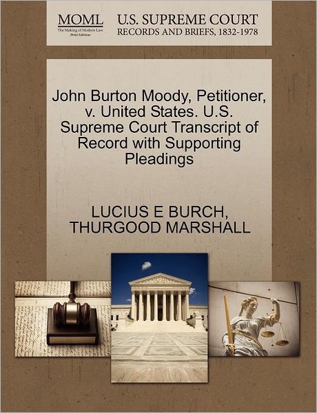 Cover for Lucius E Burch · John Burton Moody, Petitioner, V. United States. U.s. Supreme Court Transcript of Record with Supporting Pleadings (Paperback Book) (2011)