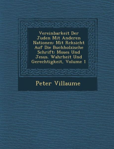 Cover for Peter Villaume · Vereinbarkeit Der Juden Mit Anderen Nationen: Mit R Cksicht Auf Die Buchholzische Schrift: Moses Und Jesus. Wahrheit Und Gerechtigkeit, Volume 1 (Paperback Book) (2012)