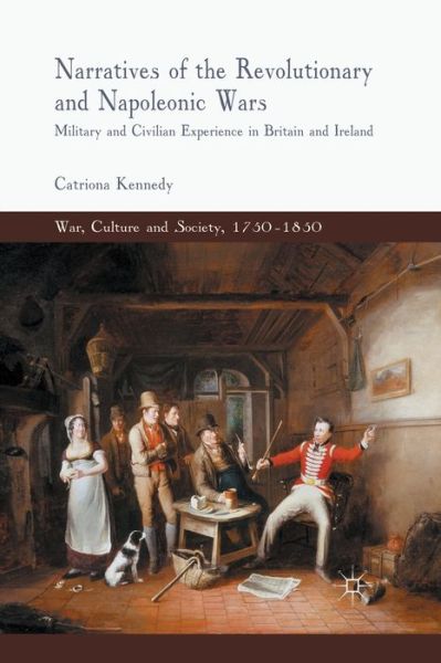 Cover for C. Kennedy · Narratives of the Revolutionary and Napoleonic Wars: Military and Civilian Experience in Britain and Ireland - War, Culture and Society, 1750 -1850 (Taschenbuch) [1st ed. 2013 edition] (2013)